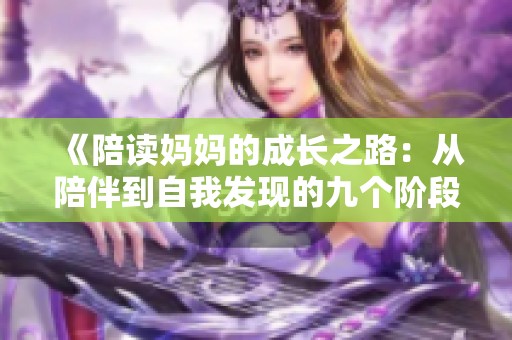 《陪读妈妈的成长之路：从陪伴到自我发现的九个阶段》