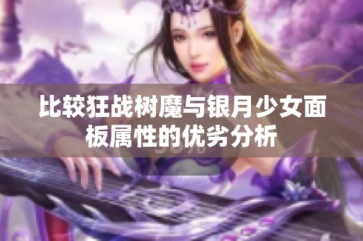 比较狂战树魔与银月少女面板属性的优劣分析