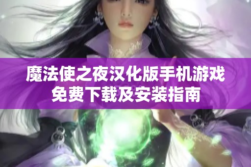 魔法使之夜汉化版手机游戏免费下载及安装指南