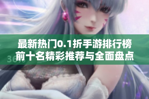 最新热门0.1折手游排行榜前十名精彩推荐与全面盘点