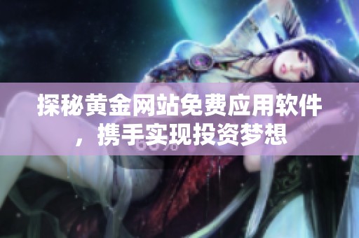 探秘黄金网站免费应用软件，携手实现投资梦想
