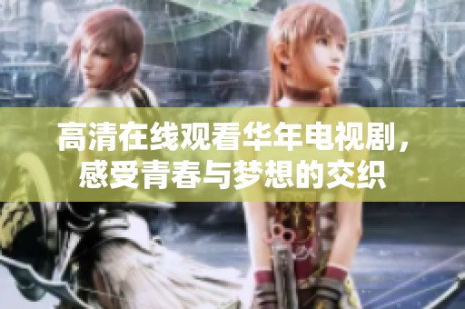 高清在线观看华年电视剧，感受青春与梦想的交织
