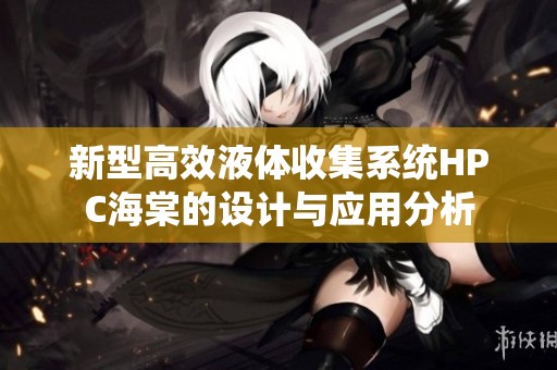新型高效液体收集系统HPC海棠的设计与应用分析