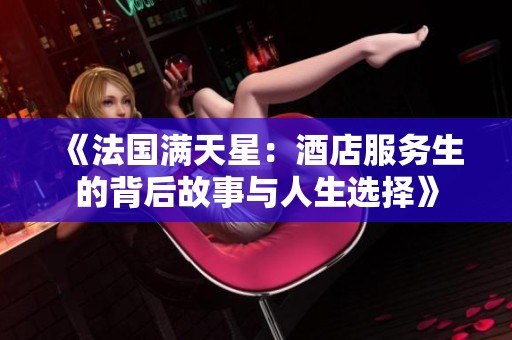 《法国满天星：酒店服务生的背后故事与人生选择》
