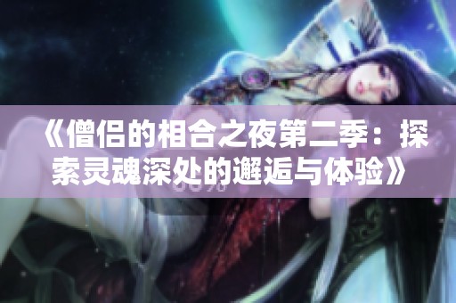 《僧侣的相合之夜第二季：探索灵魂深处的邂逅与体验》