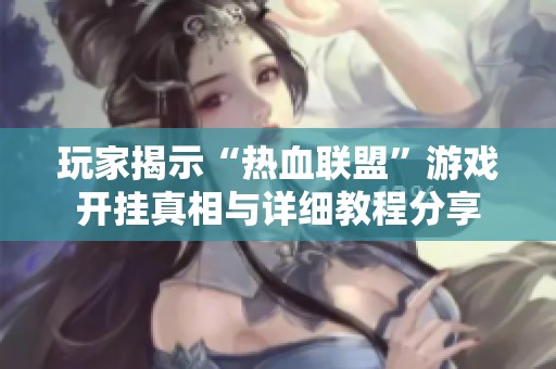 玩家揭示“热血联盟”游戏开挂真相与详细教程分享