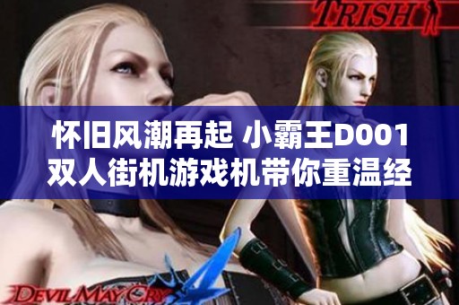 怀旧风潮再起 小霸王D001双人街机游戏机带你重温经典游戏时光