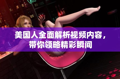 美国人全面解析视频内容，带你领略精彩瞬间