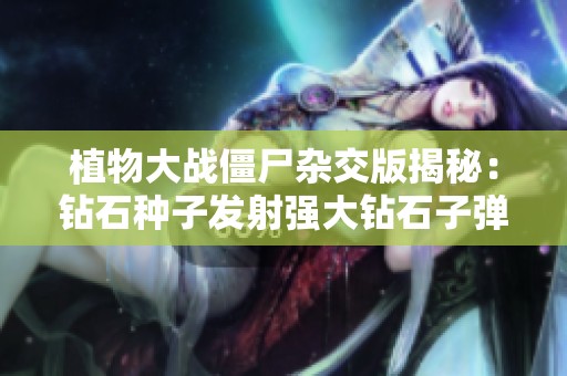植物大战僵尸杂交版揭秘：钻石种子发射强大钻石子弹
