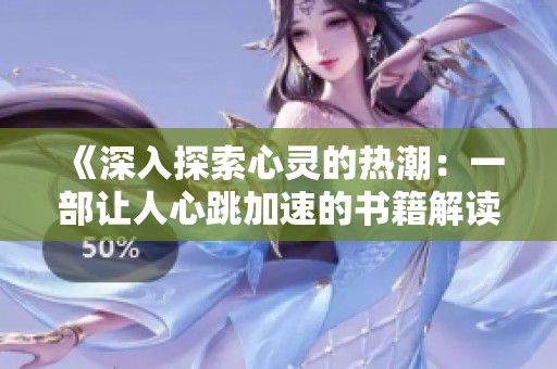 《深入探索心灵的热潮：一部让人心跳加速的书籍解读》