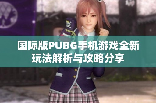 国际版PUBG手机游戏全新玩法解析与攻略分享