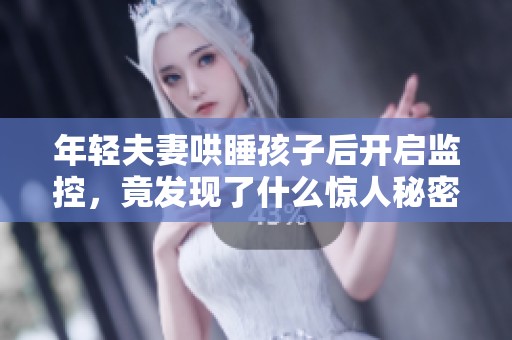 年轻夫妻哄睡孩子后开启监控，竟发现了什么惊人秘密