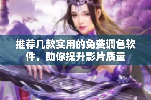 推荐几款实用的免费调色软件，助你提升影片质量