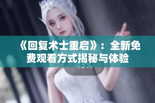 《回复术士重启》：全新免费观看方式揭秘与体验