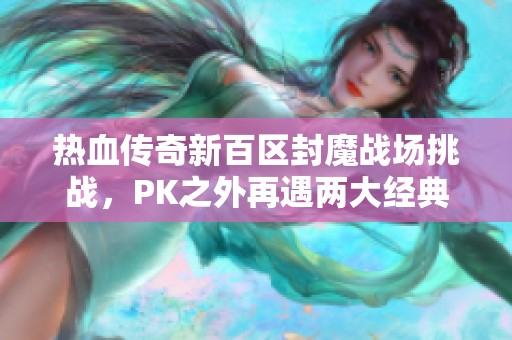 热血传奇新百区封魔战场挑战，PK之外再遇两大经典BOSS