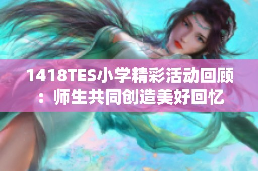 1418TES小学精彩活动回顾：师生共同创造美好回忆