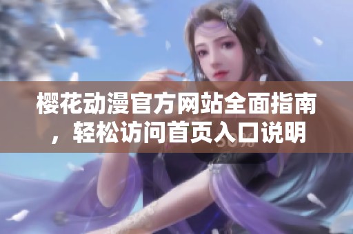 樱花动漫官方网站全面指南，轻松访问首页入口说明