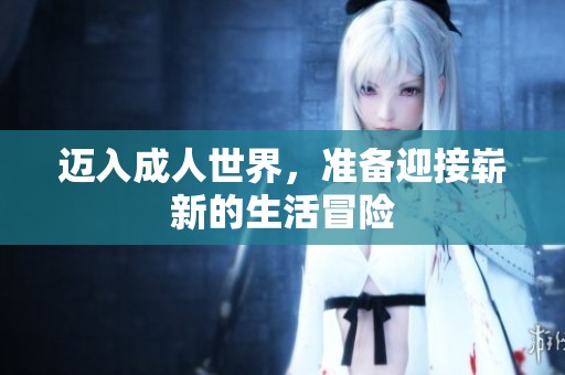 迈入成人世界，准备迎接崭新的生活冒险