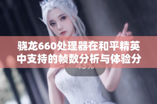 骁龙660处理器在和平精英中支持的帧数分析与体验分享