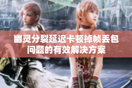 幽灵分裂延迟卡顿掉帧丢包问题的有效解决方案