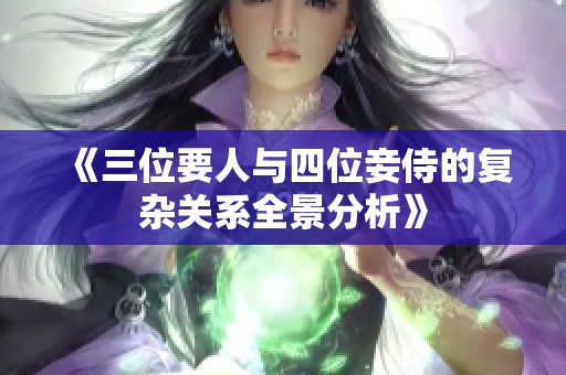 《三位要人与四位妾侍的复杂关系全景分析》