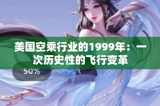 美国空乘行业的1999年：一次历史性的飞行变革