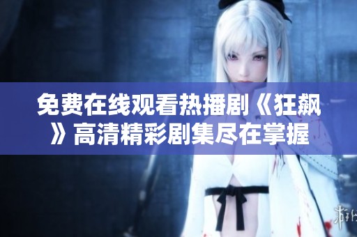 免费在线观看热播剧《狂飙》高清精彩剧集尽在掌握