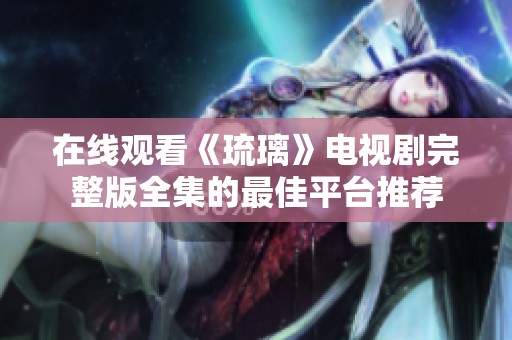 在线观看《琉璃》电视剧完整版全集的最佳平台推荐