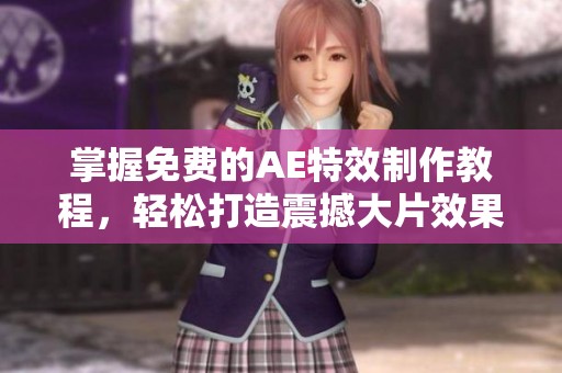 掌握免费的AE特效制作教程，轻松打造震撼大片效果