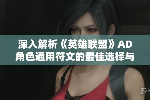 深入解析《英雄联盟》AD角色通用符文的最佳选择与策略