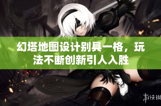 幻塔地图设计别具一格，玩法不断创新引人入胜
