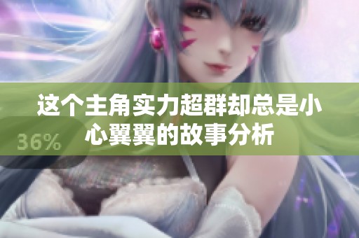 这个主角实力超群却总是小心翼翼的故事分析