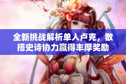 全新挑战解析单人卢克，散搭史诗协力赢得丰厚奖励