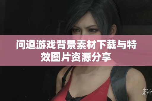 问道游戏背景素材下载与特效图片资源分享