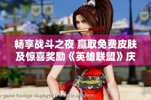 畅享战斗之夜 赢取免费皮肤及惊喜奖励《英雄联盟》庆祝十三周年活动开启