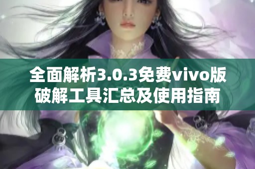 全面解析3.0.3免费vivo版破解工具汇总及使用指南