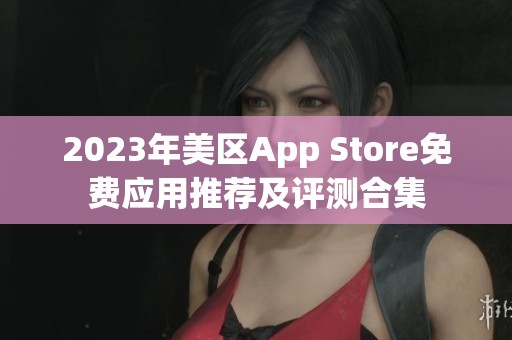 2023年美区App Store免费应用推荐及评测合集