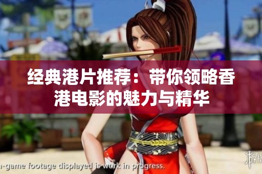 经典港片推荐：带你领略香港电影的魅力与精华