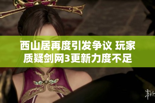 西山居再度引发争议 玩家质疑剑网3更新力度不足