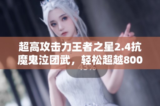 超高攻击力王者之星2.4抗魔鬼泣团武，轻松超越8000万输出