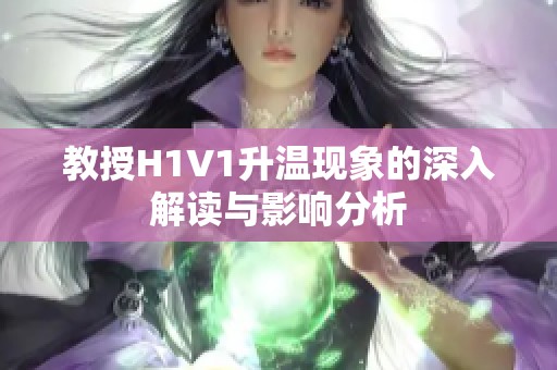 教授H1V1升温现象的深入解读与影响分析