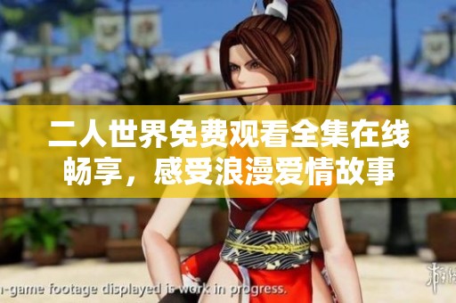 二人世界免费观看全集在线畅享，感受浪漫爱情故事