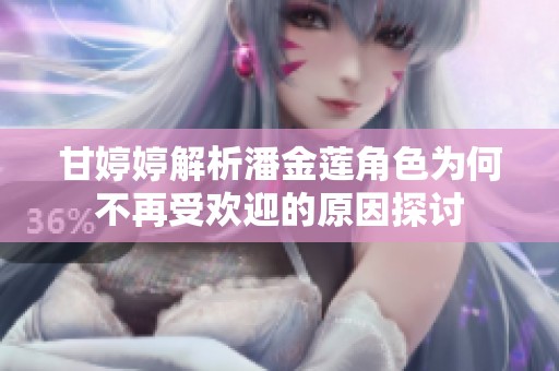 甘婷婷解析潘金莲角色为何不再受欢迎的原因探讨