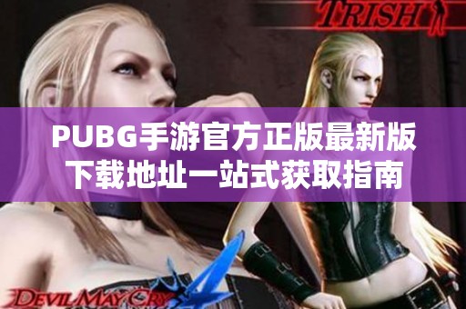 PUBG手游官方正版最新版下载地址一站式获取指南
