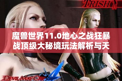 魔兽世界11.0地心之战狂暴战顶级大秘境玩法解析与天赋推荐