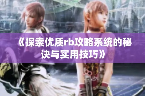 《探索优质rb攻略系统的秘诀与实用技巧》