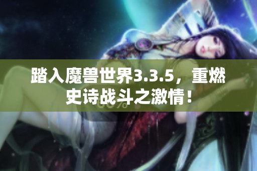 踏入魔兽世界3.3.5，重燃史诗战斗之激情！