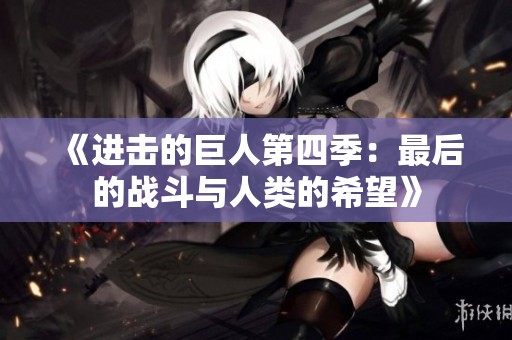 《进击的巨人第四季：最后的战斗与人类的希望》