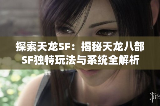 探索天龙SF：揭秘天龙八部SF独特玩法与系统全解析