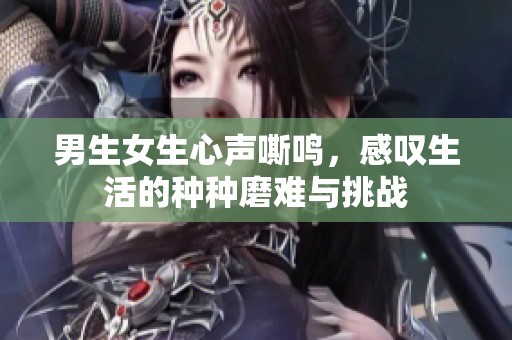 男生女生心声嘶鸣，感叹生活的种种磨难与挑战